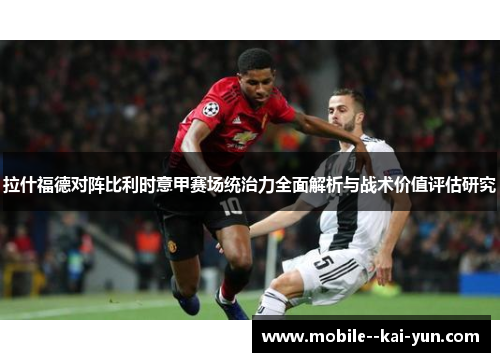 拉什福德对阵比利时意甲赛场统治力全面解析与战术价值评估研究