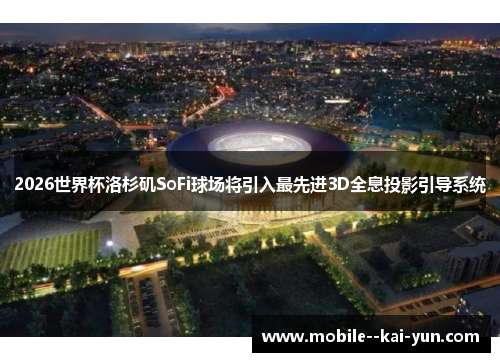 2026世界杯洛杉矶SoFi球场将引入最先进3D全息投影引导系统