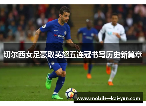 切尔西女足豪取英超五连冠书写历史新篇章