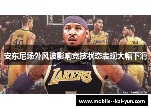 安东尼场外风波影响竞技状态表现大幅下滑