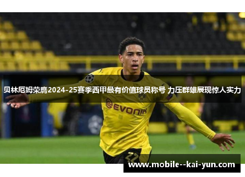 贝林厄姆荣膺2024-25赛季西甲最有价值球员称号 力压群雄展现惊人实力